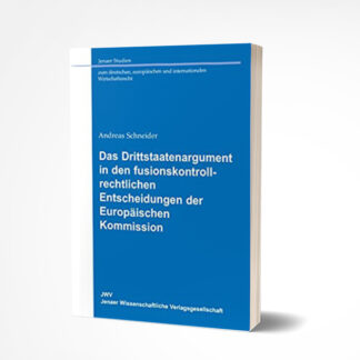 Andreas Schneider: Das Drittstaatenargument in den fusionskontrollrechtlichen Entscheidungen der Europäischen Kommission