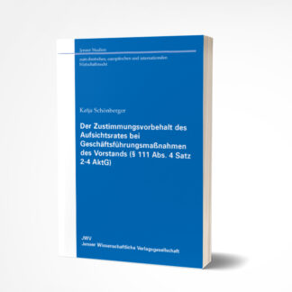 Katja Schönberger: Der Zustimmungsvorbehalt des Aufsichtsrates bei Geschäftsführungsmaßnahmen des Vorstands (§ 111 Abs. 4 Satz 2-4 AktG)